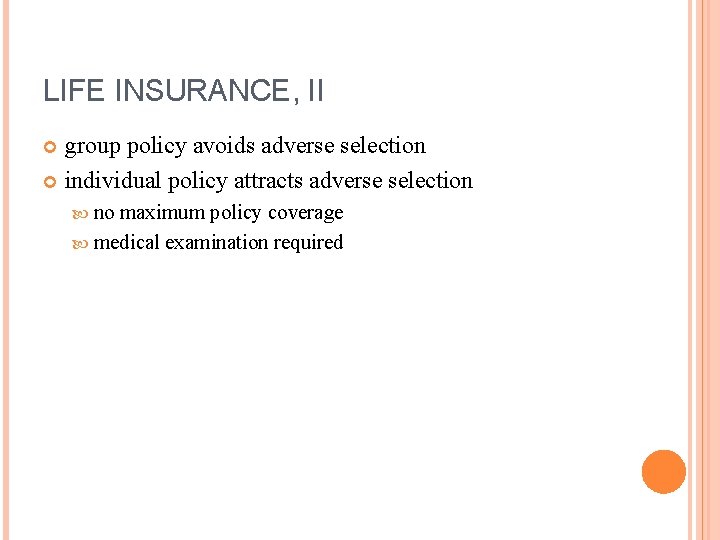 LIFE INSURANCE, II group policy avoids adverse selection individual policy attracts adverse selection no