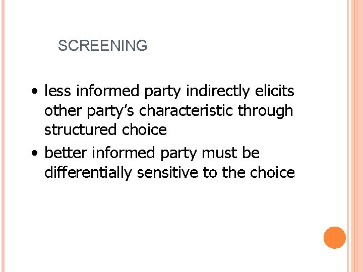SCREENING • less informed party indirectly elicits other party’s characteristic through structured choice •