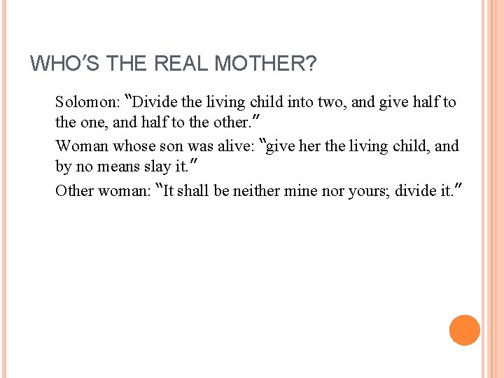 WHO’S THE REAL MOTHER? Solomon: “Divide the living child into two, and give half