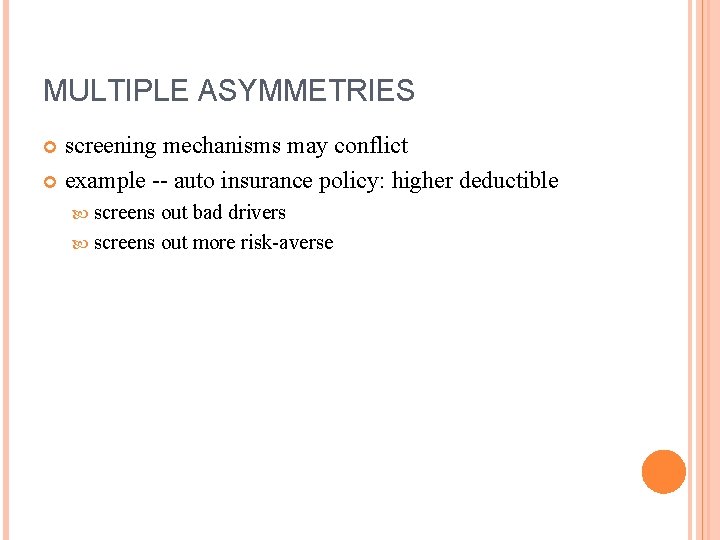 MULTIPLE ASYMMETRIES screening mechanisms may conflict example -- auto insurance policy: higher deductible screens