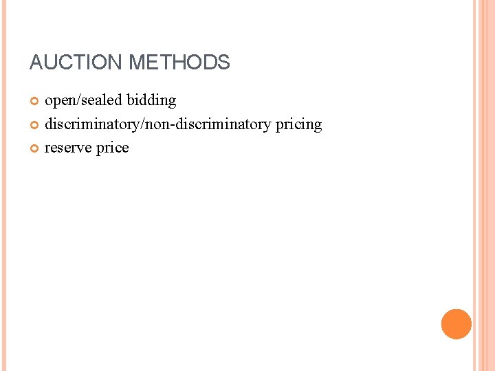 AUCTION METHODS open/sealed bidding discriminatory/non-discriminatory pricing reserve price 