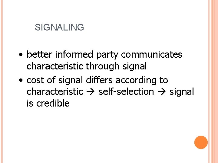 SIGNALING • better informed party communicates characteristic through signal • cost of signal differs