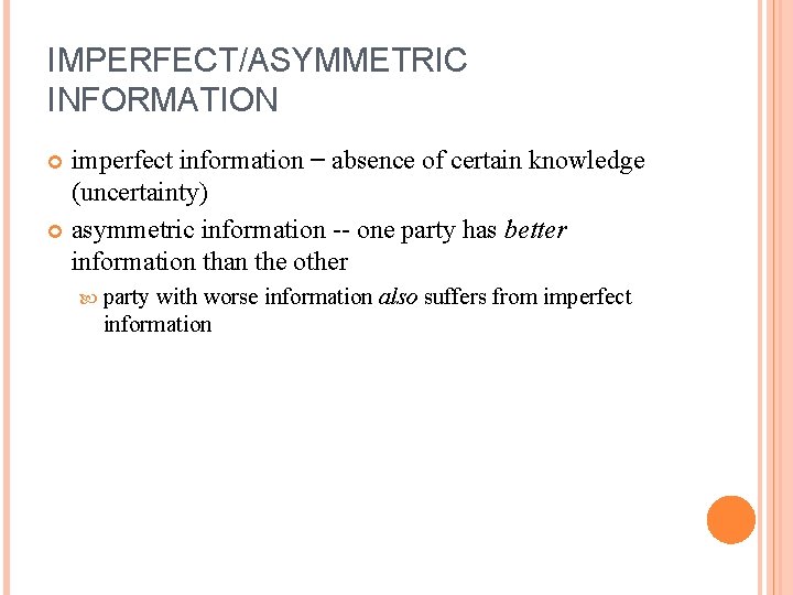 IMPERFECT/ASYMMETRIC INFORMATION imperfect information – absence of certain knowledge (uncertainty) asymmetric information -- one