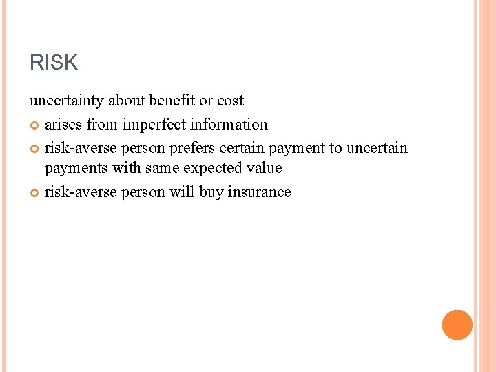 RISK uncertainty about benefit or cost arises from imperfect information risk-averse person prefers certain