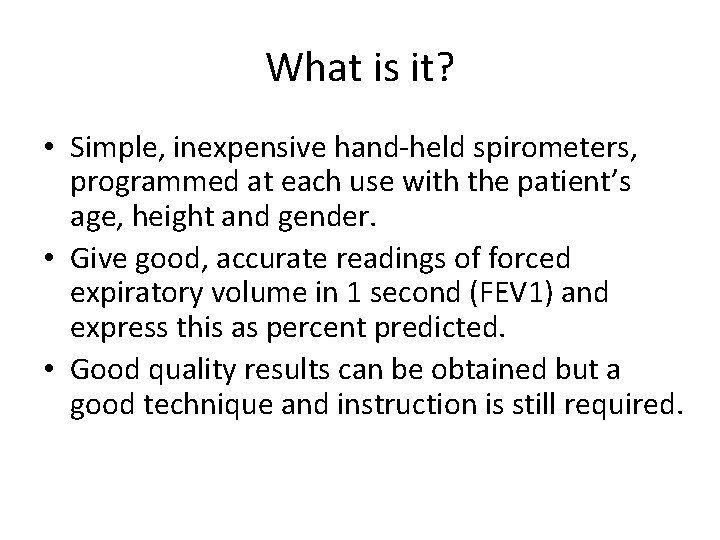 What is it? • Simple, inexpensive hand-held spirometers, programmed at each use with the What is it? • Simple, inexpensive hand-held spirometers, programmed at each use with the