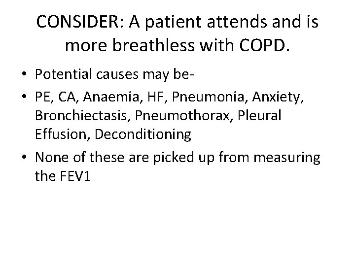 CONSIDER: A patient attends and is more breathless with COPD. • Potential causes may CONSIDER: A patient attends and is more breathless with COPD. • Potential causes may