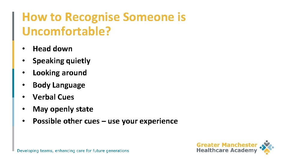 How to Recognise Someone is Uncomfortable? • • Head down Speaking quietly Looking around