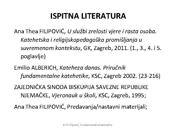 ISPITNA LITERATURA Ana Thea FILIPOVIĆ, U službi zrelosti vjere i rasta osoba. Katehetska i ISPITNA LITERATURA Ana Thea FILIPOVIĆ, U službi zrelosti vjere i rasta osoba. Katehetska i