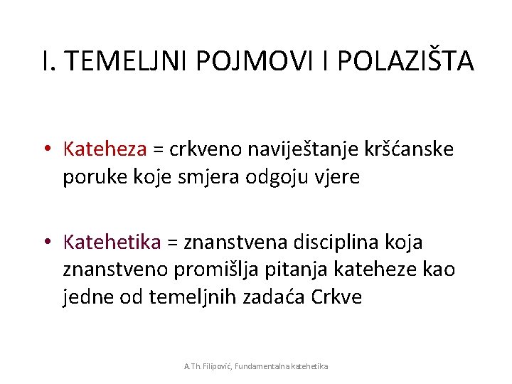 I. TEMELJNI POJMOVI I POLAZIŠTA • Kateheza = crkveno naviještanje kršćanske poruke koje smjera I. TEMELJNI POJMOVI I POLAZIŠTA • Kateheza = crkveno naviještanje kršćanske poruke koje smjera