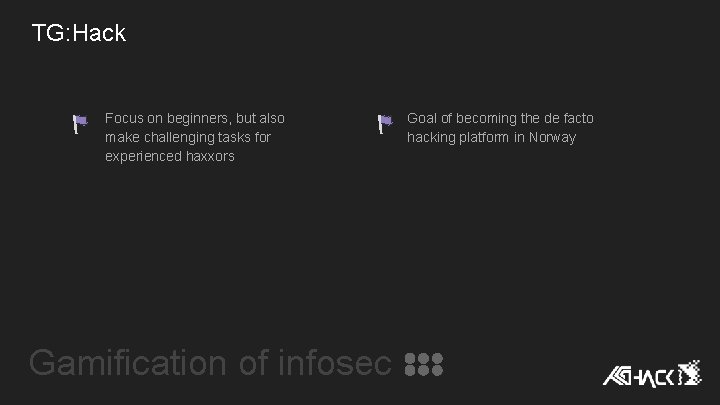 TG: Hack Focus on beginners, but also make challenging tasks for experienced haxxors Gamification TG: Hack Focus on beginners, but also make challenging tasks for experienced haxxors Gamification