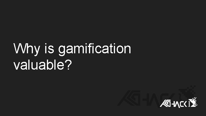 Why is gamification valuable? Why is gamification valuable?
