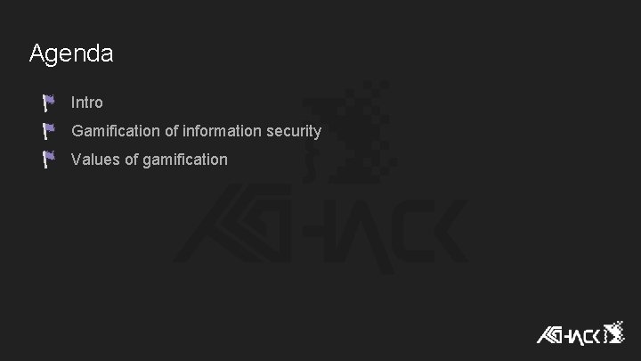 Agenda Intro Gamification of information security Values of gamification Agenda Intro Gamification of information security Values of gamification