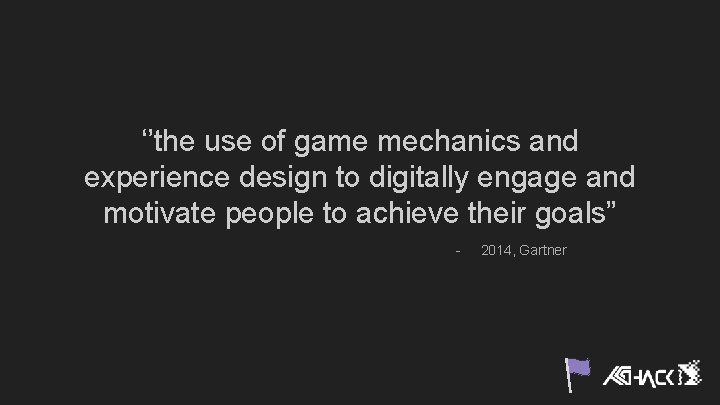 ‘’the use of game mechanics and experience design to digitally engage and motivate people ‘’the use of game mechanics and experience design to digitally engage and motivate people