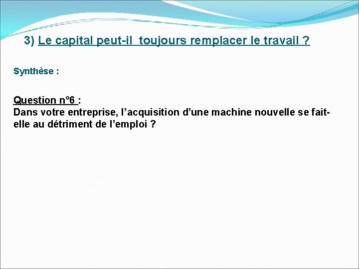 3) Le capital peut-il toujours remplacer le travail ? Synthèse : Question n° 6