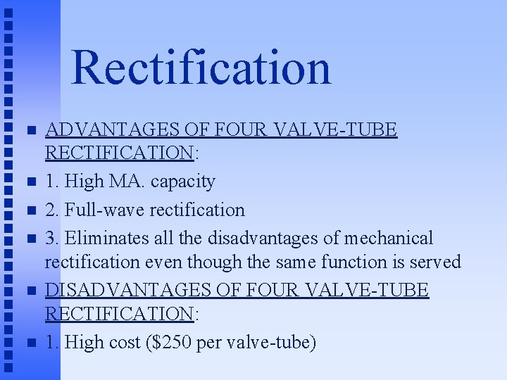Rectification n n n ADVANTAGES OF FOUR VALVE-TUBE RECTIFICATION: 1. High MA. capacity 2.