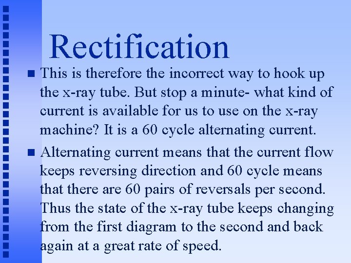 Rectification This is therefore the incorrect way to hook up the x-ray tube. But