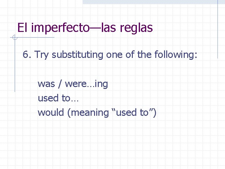 El imperfecto—las reglas 6. Try substituting one of the following: was / were…ing used