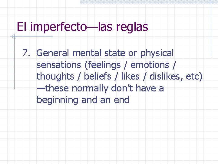 El imperfecto—las reglas 7. General mental state or physical sensations (feelings / emotions /