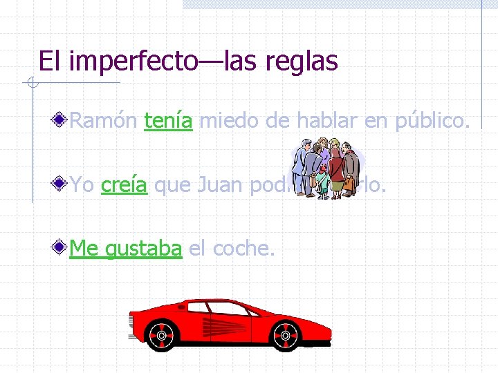 El imperfecto—las reglas Ramón tenía miedo de hablar en público. Yo creía que Juan