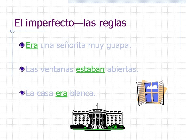 El imperfecto—las reglas Era una señorita muy guapa. Las ventanas estaban abiertas. La casa