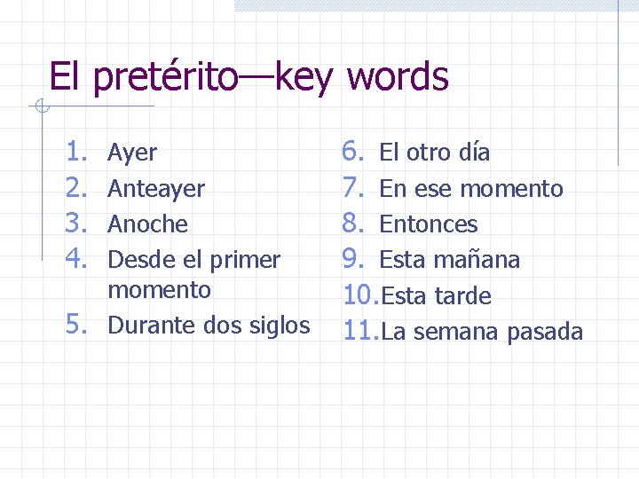 El pretérito—key words 1. 2. 3. 4. Ayer Anteayer Anoche Desde el primer momento
