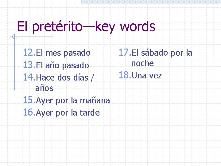 El pretérito—key words 12. El mes pasado 13. El año pasado 14. Hace dos