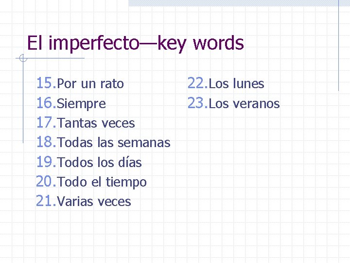El imperfecto—key words 15. Por un rato 16. Siempre 17. Tantas veces 18. Todas