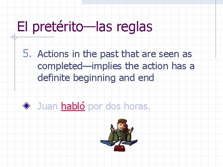 El pretérito—las reglas 5. Actions in the past that are seen as completed—implies the
