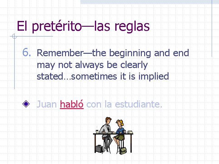 El pretérito—las reglas 6. Remember—the beginning and end may not always be clearly stated…sometimes