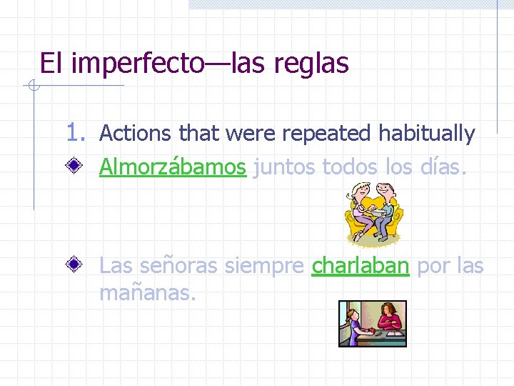 El imperfecto—las reglas 1. Actions that were repeated habitually Almorzábamos juntos todos los días.