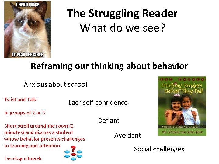 The Struggling Reader What do we see? Reframing our thinking about behavior Anxious about