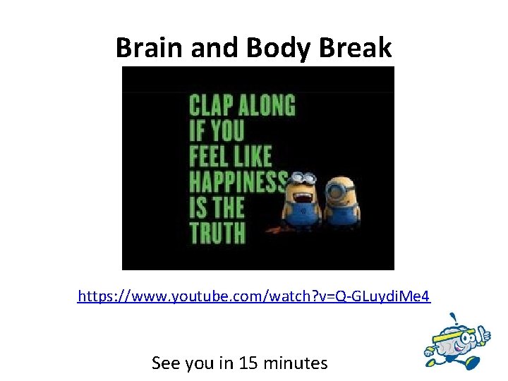 Brain and Body Break https: //www. youtube. com/watch? v=Q-GLuydi. Me 4 See you in