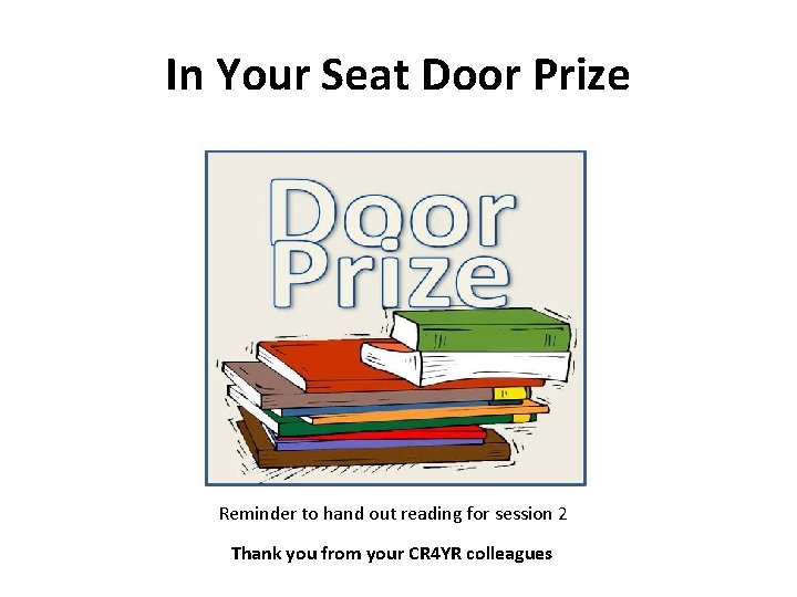 In Your Seat Door Prize Reminder to hand out reading for session 2 Thank