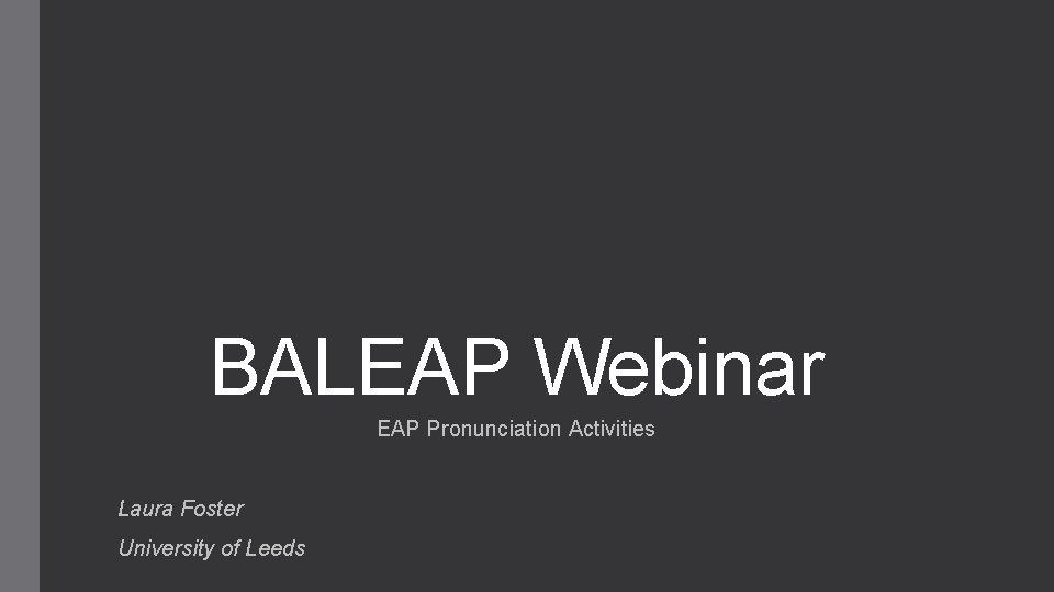 BALEAP Webinar EAP Pronunciation Activities Laura Foster University of Leeds 