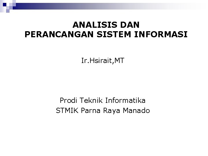 ANALISIS DAN PERANCANGAN SISTEM INFORMASI Ir. Hsirait, MT Prodi Teknik Informatika STMIK Parna Raya