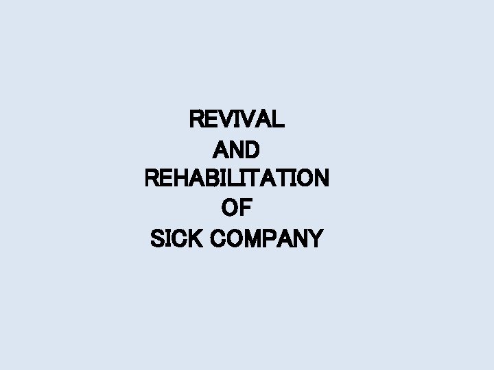 REVIVAL AND REHABILITATION OF SICK COMPANY 