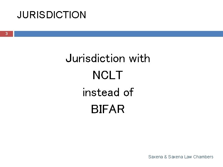 JURISDICTION 3 Jurisdiction with NCLT instead of BIFAR Saxena & Saxena Law Chambers 