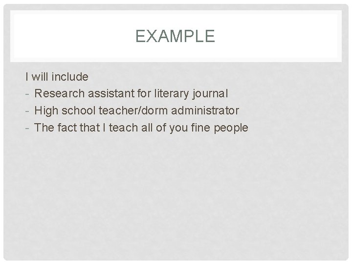 EXAMPLE I will include - Research assistant for literary journal - High school teacher/dorm