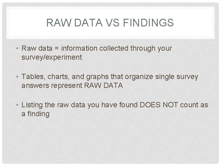 RAW DATA VS FINDINGS • Raw data = information collected through your survey/experiment •