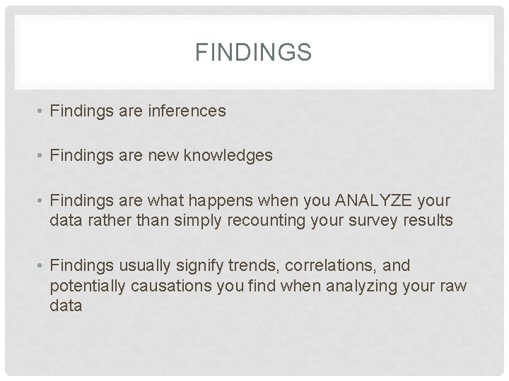 FINDINGS • Findings are inferences • Findings are new knowledges • Findings are what