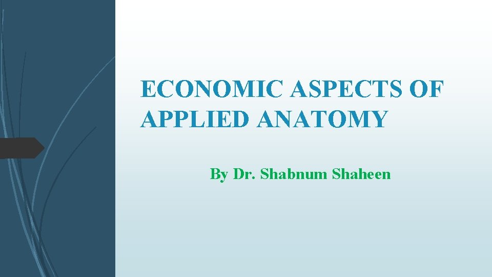 ECONOMIC ASPECTS OF APPLIED ANATOMY By Dr. Shabnum Shaheen 