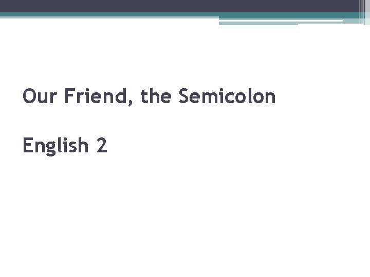 Our Friend, the Semicolon English 2 