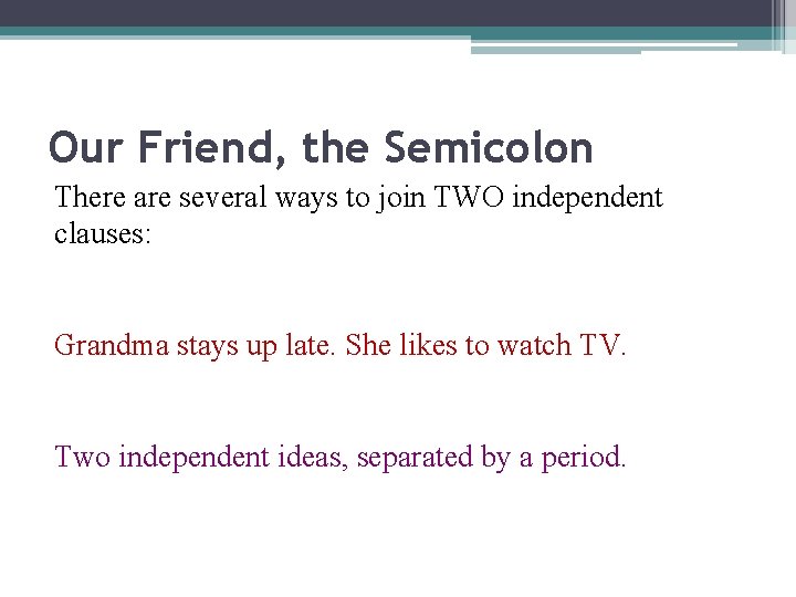 Our Friend, the Semicolon There are several ways to join TWO independent clauses: Grandma