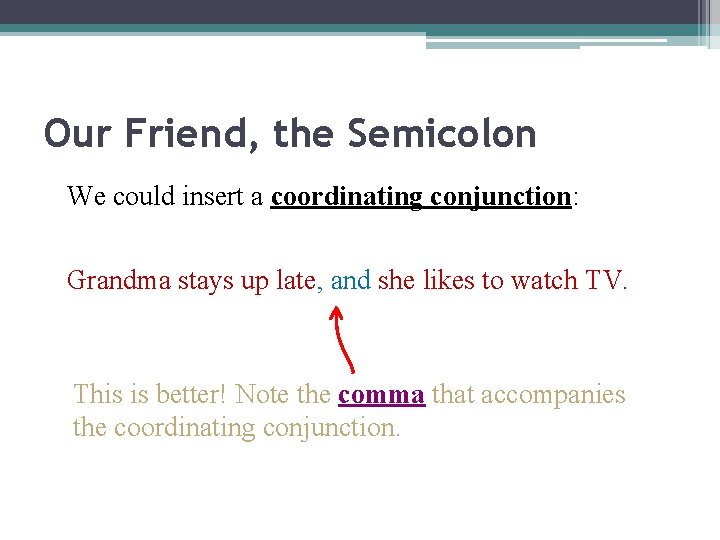 Our Friend, the Semicolon We could insert a coordinating conjunction: Grandma stays up late,