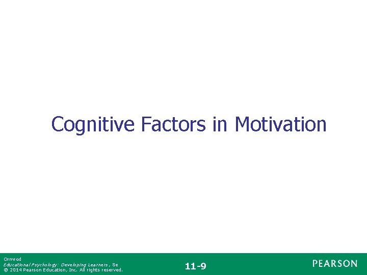 Cognitive Factors in Motivation Ormrod Educational Psychology: Developing Learners , 8 e © 2014