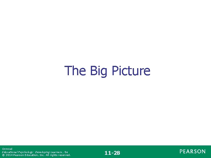The Big Picture Ormrod Educational Psychology: Developing Learners , 8 e © 2014 Pearson