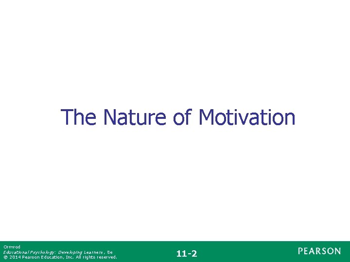 The Nature of Motivation Ormrod Educational Psychology: Developing Learners , 8 e © 2014
