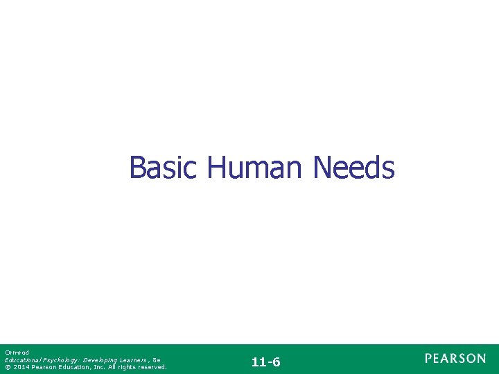 Basic Human Needs Ormrod Educational Psychology: Developing Learners , 8 e © 2014 Pearson