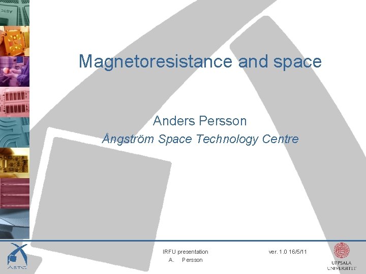 Magnetoresistance and space Anders Persson Ångström Space Technology Centre IRFU presentation A. Persson ver.