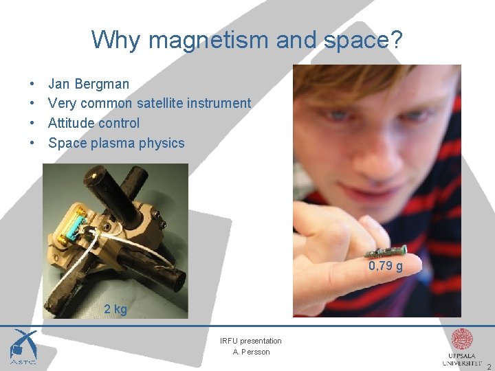 Why magnetism and space? • • Jan Bergman Very common satellite instrument Attitude control